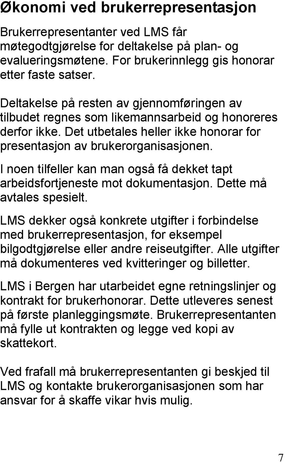 I noen tilfeller kan man også få dekket tapt arbeidsfortjeneste mot dokumentasjon. Dette må avtales spesielt.