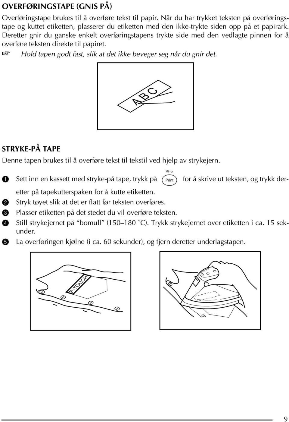 Deretter gnir du ganske enkelt overføringstapens trykte side med den vedlagte pinnen for å overføre teksten direkte til papiret. Hold tapen godt fast, slik at det ikke beveger seg når du gnir det.