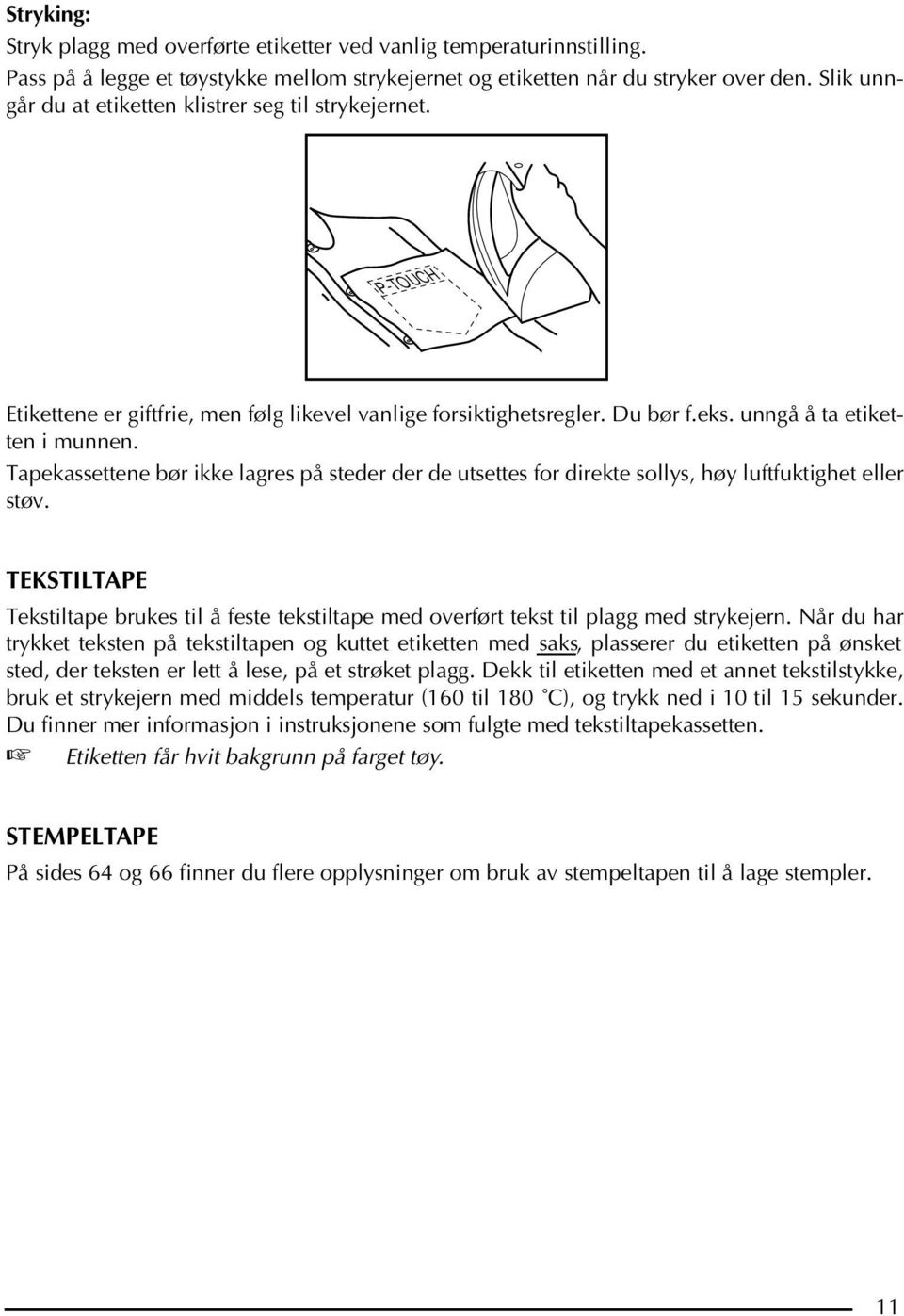 Tapekassettene bør ikke lagres på steder der de utsettes for direkte sollys, høy luftfuktighet eller støv.