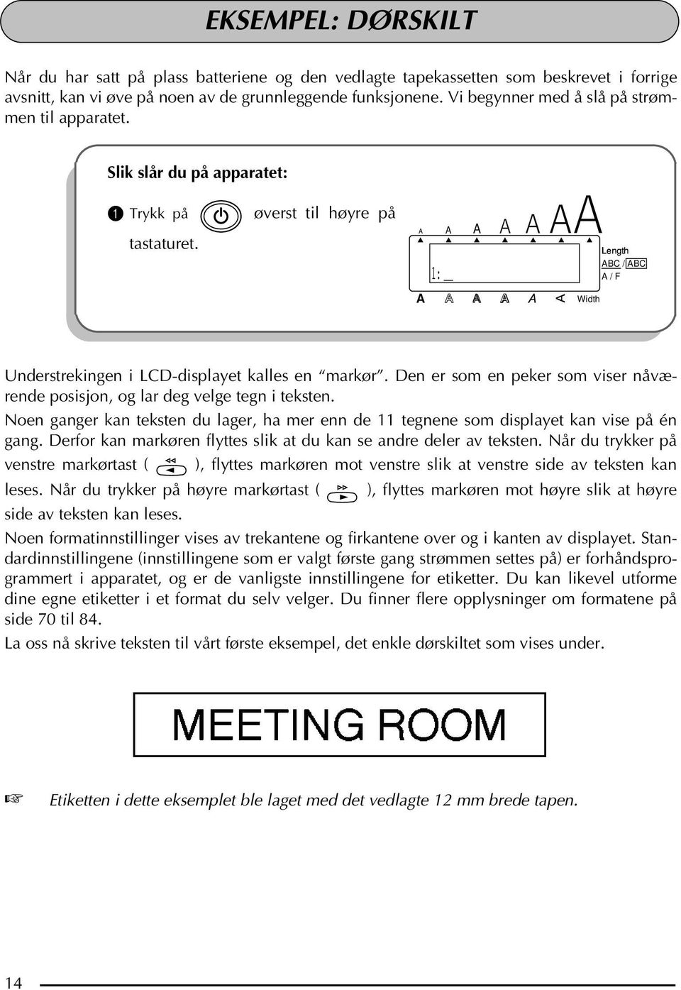 Den er som en peker som viser nåværende posisjon, og lar deg velge tegn i teksten. Noen ganger kan teksten du lager, ha mer enn de 11 tegnene som displayet kan vise på én gang.