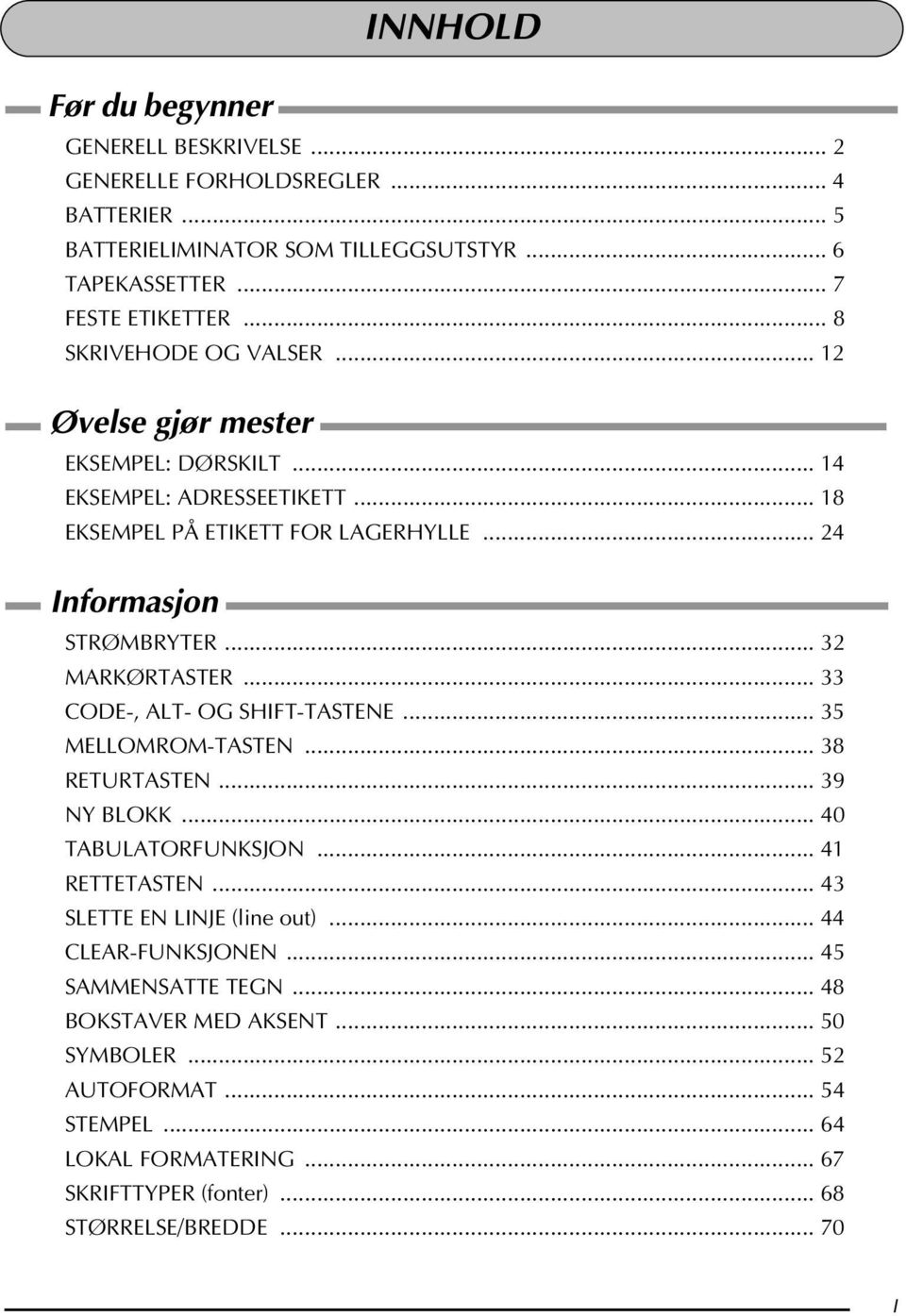 .. 32 MARKØRTASTER... 33 CODE-, ALT- OG SHIFT-TASTENE... 35 MELLOMROM-TASTEN... 38 RETURTASTEN... 39 NY BLOKK... 40 TABULATORFUNKSJON... 41 RETTETASTEN... 43 SLETTE EN LINJE (line out).