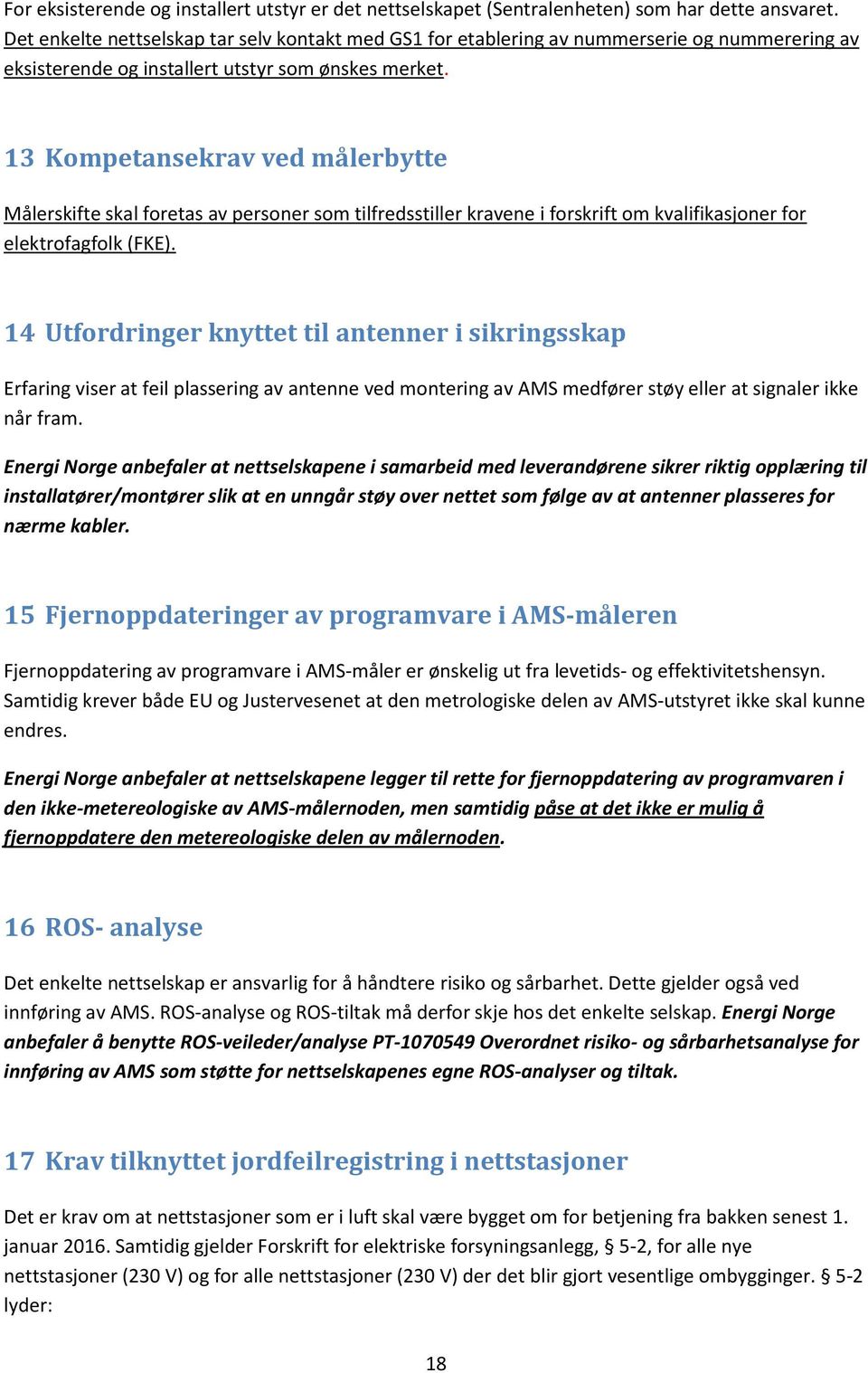 13 Kompetansekrav ved målerbytte Målerskifte skal foretas av personer som tilfredsstiller kravene i forskrift om kvalifikasjoner for elektrofagfolk (FKE).