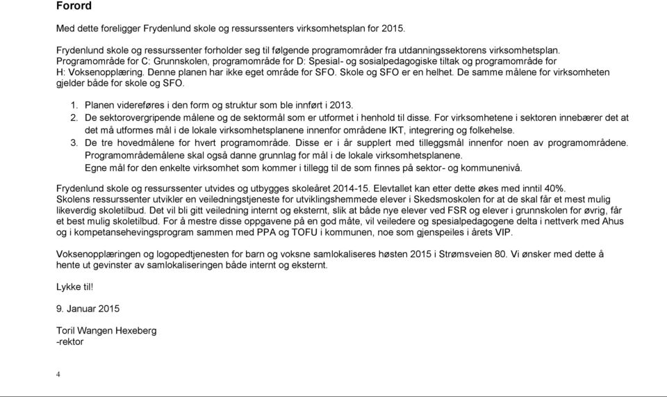 Programområde for C: Grunnskolen, programområde for D: Spesial- og sosialpedagogiske tiltak og programområde for H: Voksenopplæring. Denne planen har ikke eget område for SFO.