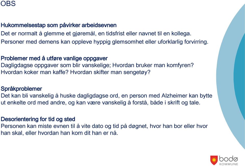 Problemer med å utføre vanlige oppgaver Dagligdagse oppgaver som blir vanskelige; Hvordan bruker man komfyren? Hvordan koker man kaffe? Hvordan skifter man sengetøy?