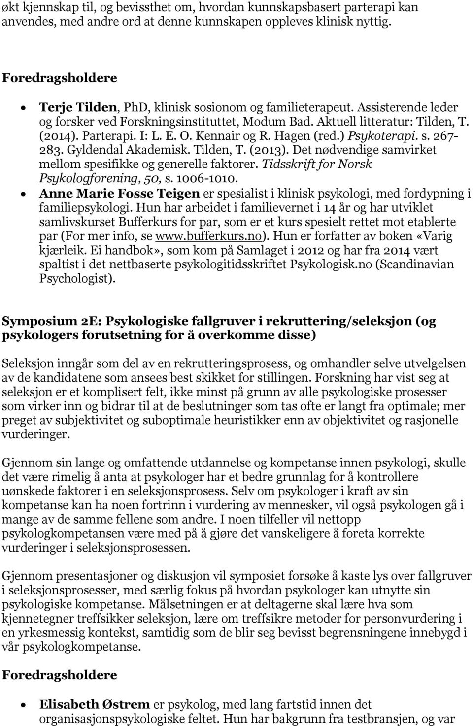 Gyldendal Akademisk. Tilden, T. (2013). Det nødvendige samvirket mellom spesifikke og generelle faktorer. Tidsskrift for Norsk Psykologforening, 50, s. 1006-1010.