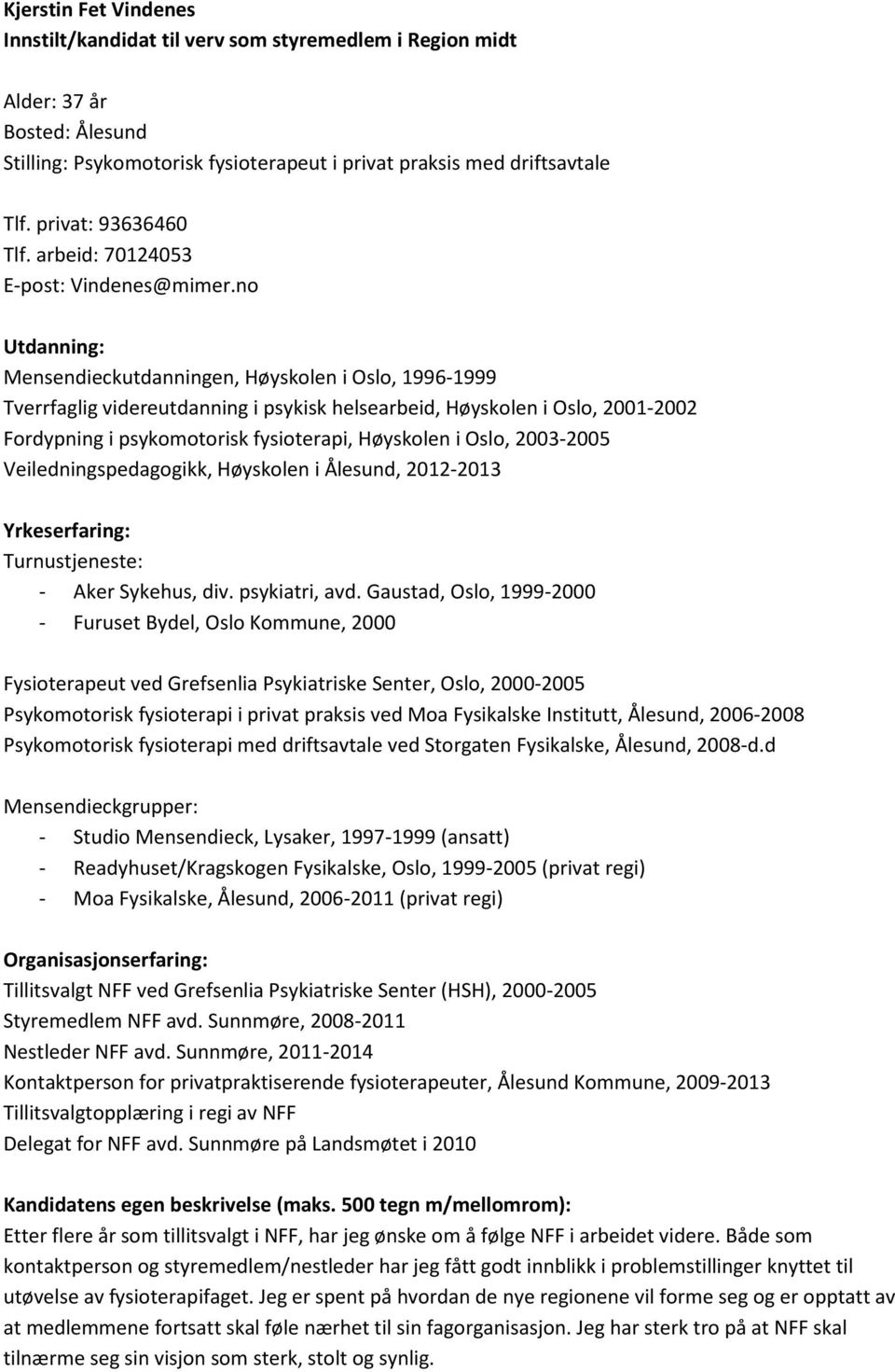 no Mensendieckutdanningen, Høyskolen i Oslo, 1996-1999 Tverrfaglig videreutdanning i psykisk helsearbeid, Høyskolen i Oslo, 2001-2002 Fordypning i psykomotorisk fysioterapi, Høyskolen i Oslo,