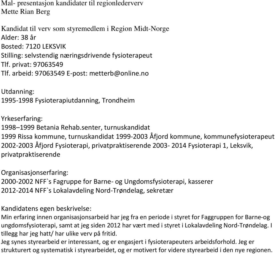 senter, turnuskandidat 1999 Rissa kommune, turnuskandidat 1999-2003 Åfjord kommune, kommunefysioterapeut 2002-2003 Åfjord Fysioterapi, privatpraktiserende 2003-2014 Fysioterapi 1, Leksvik,