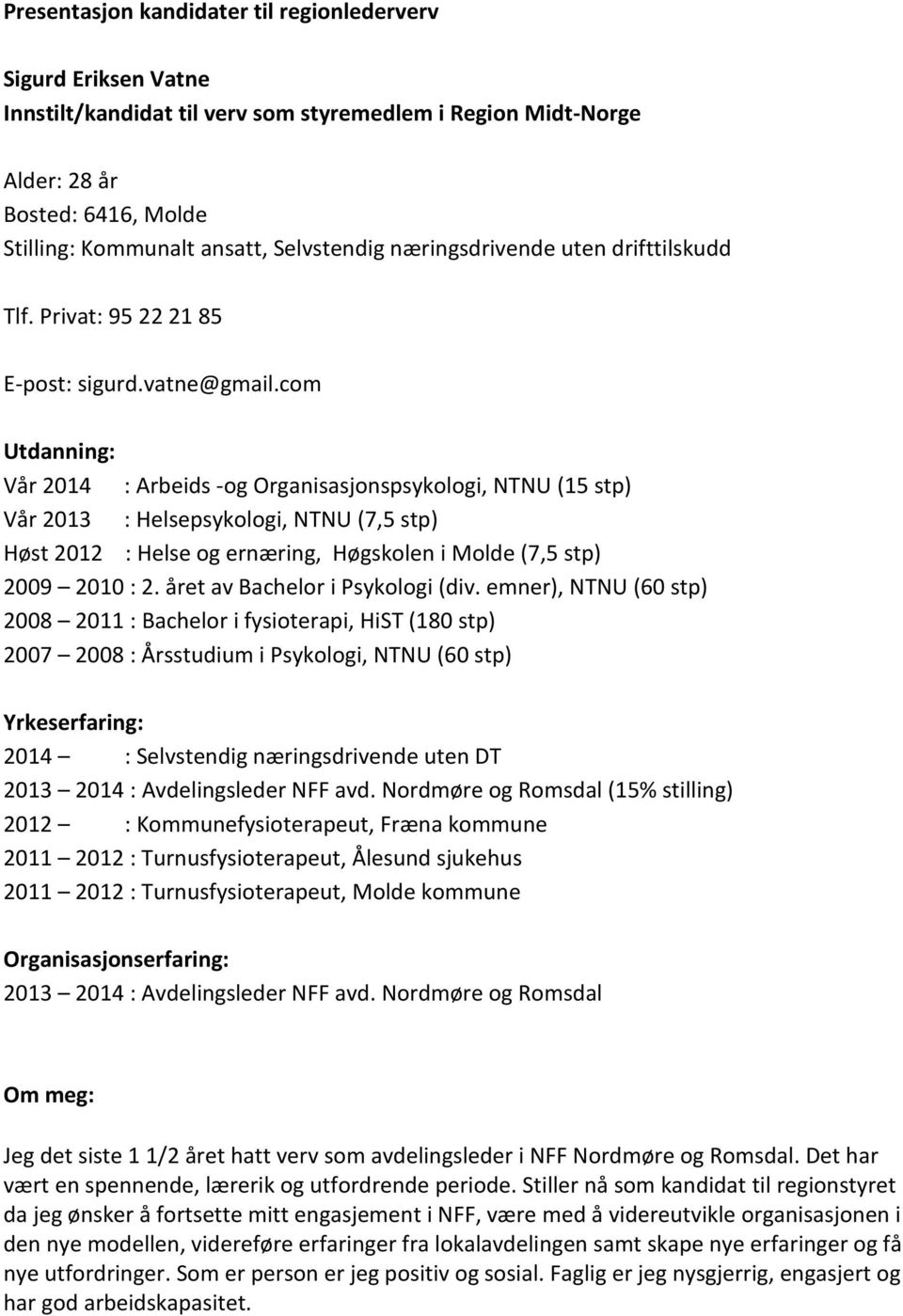 com Vår 2014 : Arbeids -og Organisasjonspsykologi, NTNU (15 stp) Vår 2013 : Helsepsykologi, NTNU (7,5 stp) Høst 2012 : Helse og ernæring, Høgskolen i Molde (7,5 stp) 2009 2010 : 2.