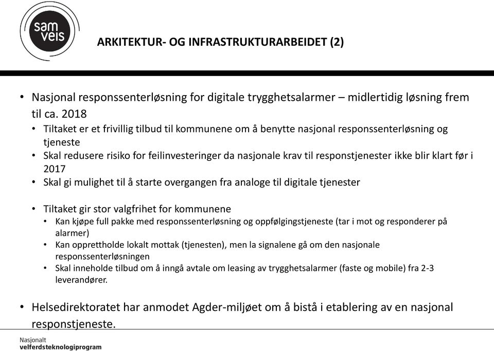 klart før i 2017 Skal gi mulighet til å starte overgangen fra analoge til digitale tjenester Tiltaket gir stor valgfrihet for kommunene Kan kjøpe full pakke med responssenterløsning og