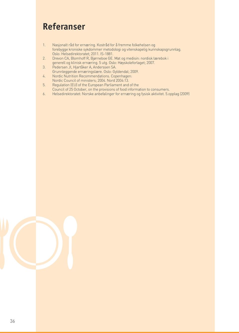 Pedersen JI, Hjartåker A, Anderssen SA. Grunnleggende ernæringslære. Oslo: Gyldendal; 2009. 4. Nordic Nutrition Recommendations. Copenhagen: Nordic Council of ministers; 2004. Nord 2004:13.