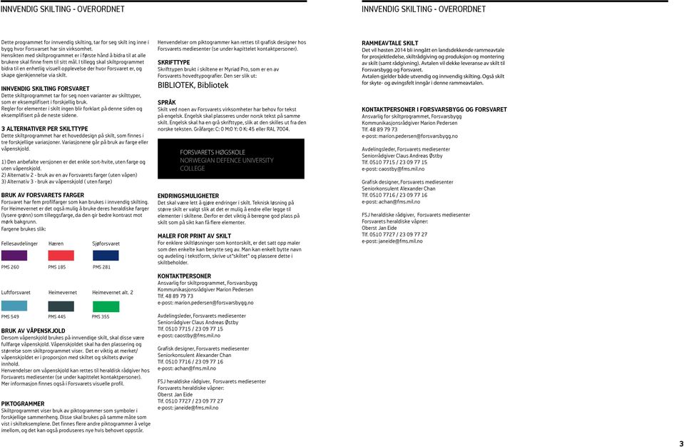 I tillegg skal skiltprogrammet bidra til en enhetlig visuell opplevelse der hvor Forsvaret er, og skape gjenkjennelse via skilt.