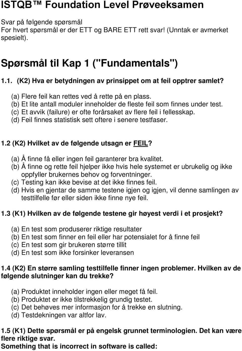 (b) Et lite antall moduler inneholder de fleste feil som finnes under test. (c) Et avvik (failure) er ofte forårsaket av flere feil i fellesskap.