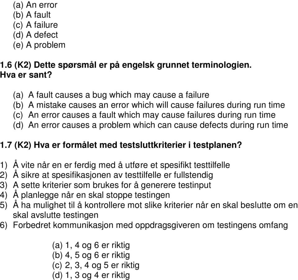 error causes a problem which can cause defects during run time 1.7 (K2) Hva er formålet med testsluttkriterier i testplanen?