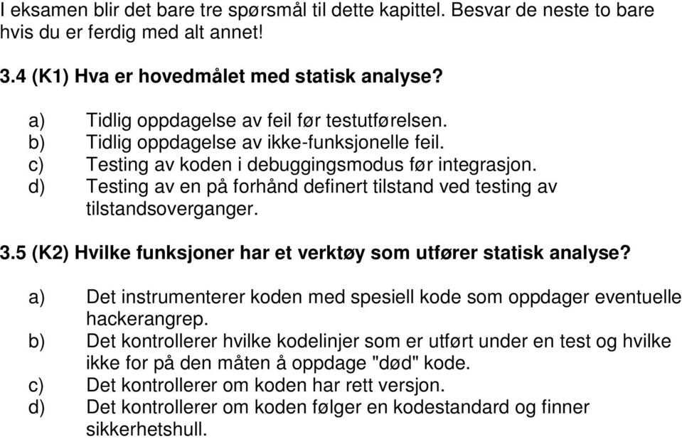 d) Testing av en på forhånd definert tilstand ved testing av tilstandsoverganger. 3.5 (K2) Hvilke funksjoner har et verktøy som utfører statisk analyse?