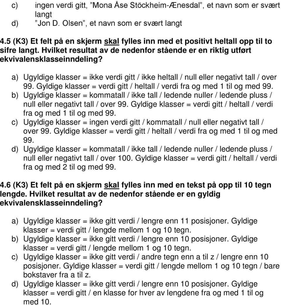 a) Ugyldige klasser = ikke verdi gitt / ikke heltall / null eller negativt tall / over 99. Gyldige klasser = verdi gitt / heltall / verdi fra og med 1 til og med 99.