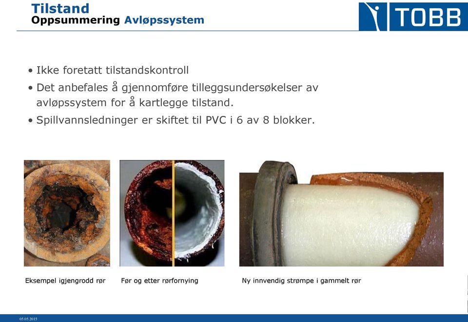 tilstand. Spillvannsledninger er skiftet til PVC i 6 av 8 blokker.