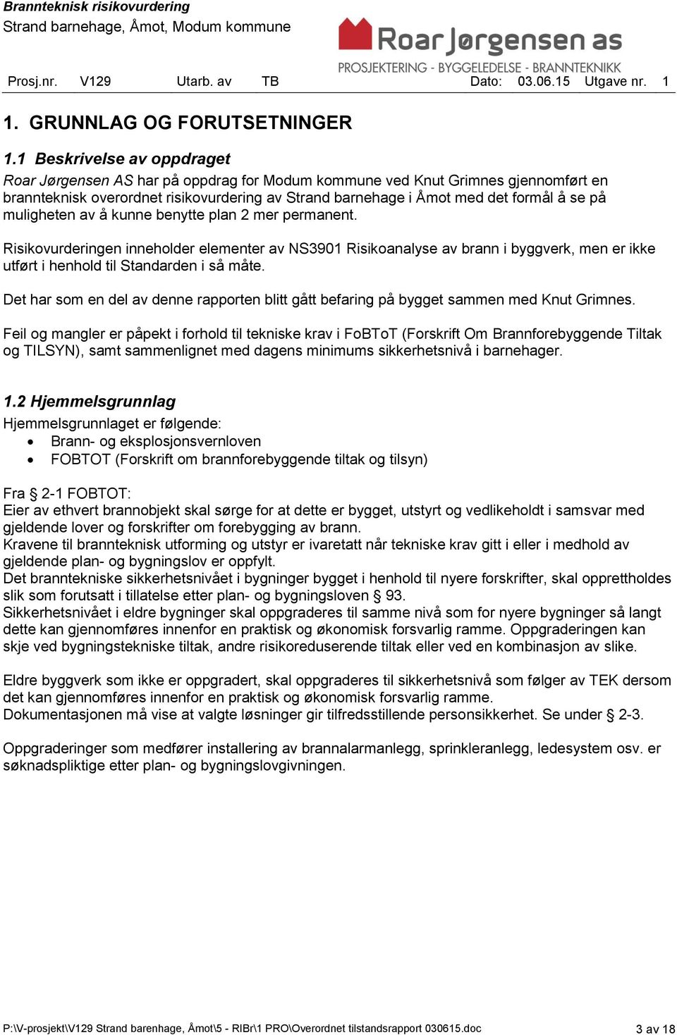 muligheten av å kunne benytte plan 2 mer permanent. Risikovurderingen inneholder elementer av NS3901 Risikoanalyse av brann i byggverk, men er ikke utført i henhold til Standarden i så måte.