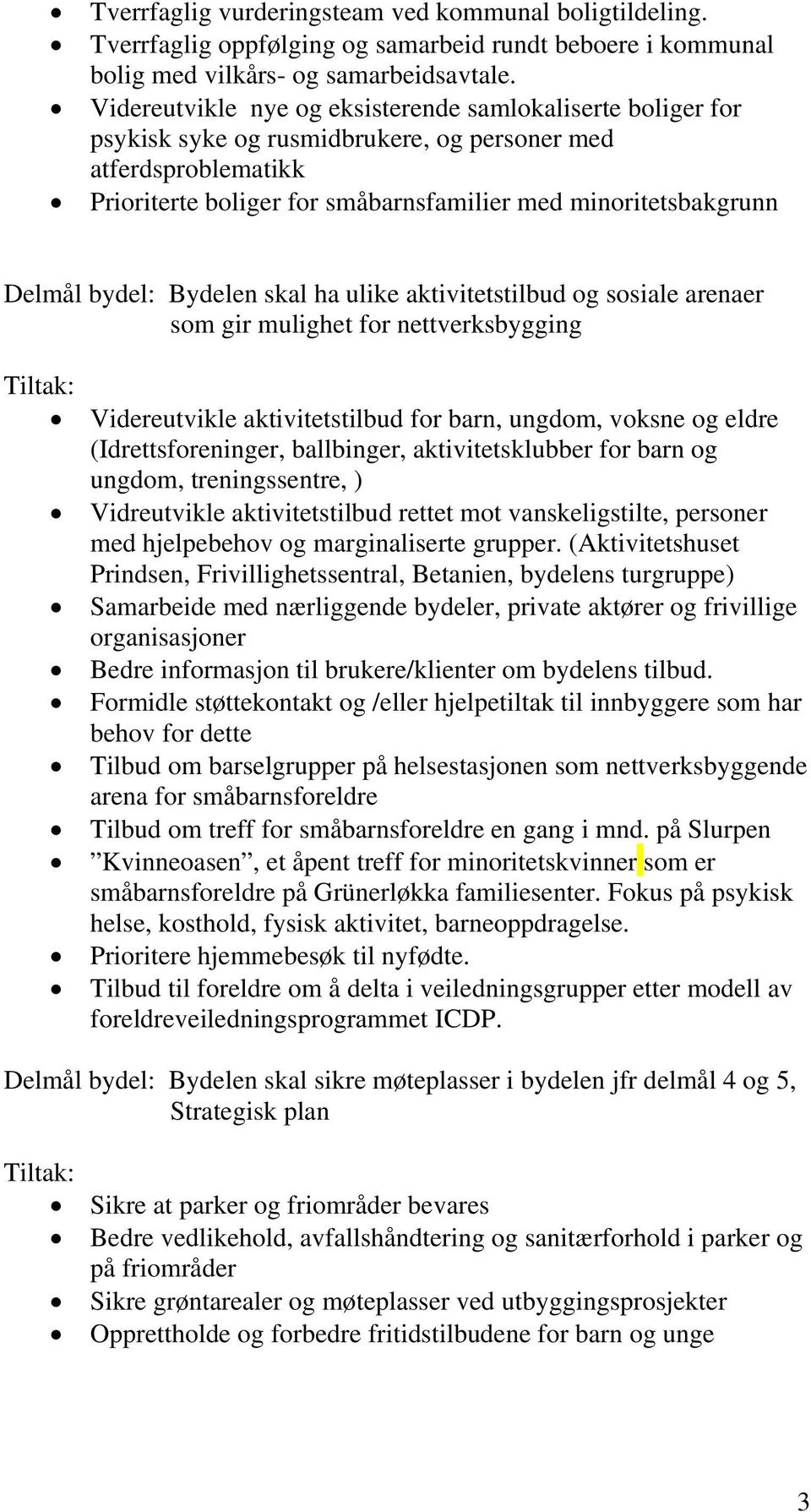 bydel: Bydelen skal ha ulike aktivitetstilbud og sosiale arenaer som gir mulighet for nettverksbygging Videreutvikle aktivitetstilbud for barn, ungdom, voksne og eldre (Idrettsforeninger, ballbinger,