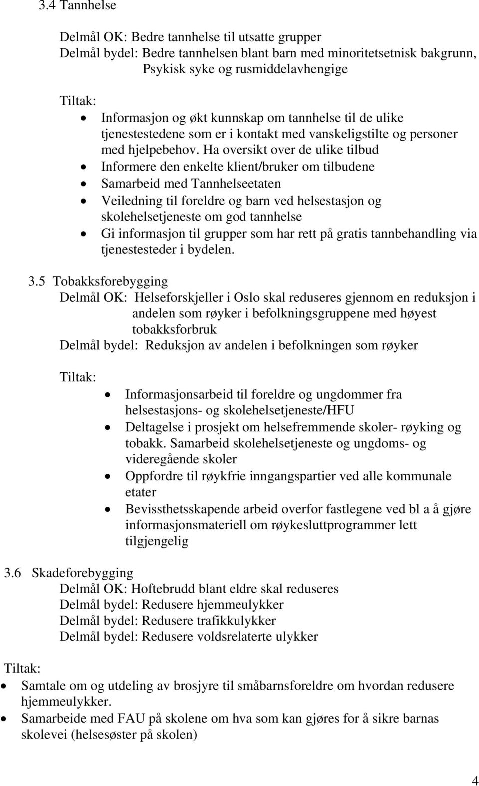 Ha oversikt over de ulike tilbud Informere den enkelte klient/bruker om tilbudene Samarbeid med Tannhelseetaten Veiledning til foreldre og barn ved helsestasjon og skolehelsetjeneste om god tannhelse