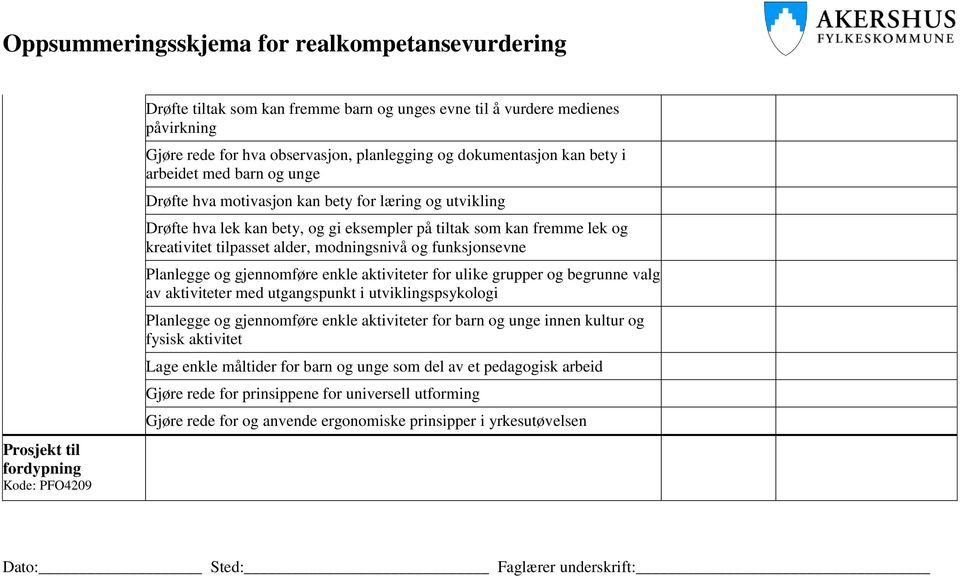 funksjonsevne Planlegge og gjennomføre enkle aktiviteter for ulike grupper og begrunne valg av aktiviteter med utgangspunkt i utviklingspsykologi Planlegge og gjennomføre enkle aktiviteter for barn