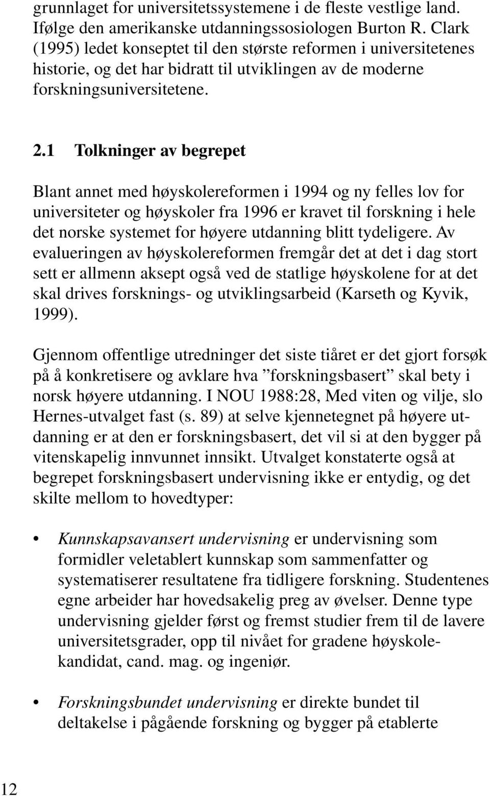 1 Tolkninger av begrepet Blant annet med høyskolereformen i 1994 og ny felles lov for universiteter og høyskoler fra 1996 er kravet til forskning i hele det norske systemet for høyere utdanning blitt