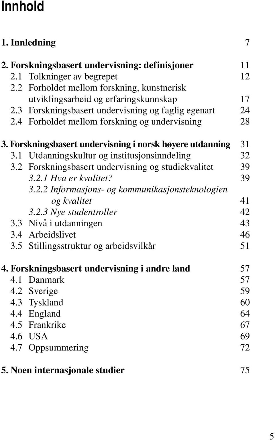 1 Utdanningskultur og institusjonsinndeling 32 3.2 Forskningsbasert undervisning og studiekvalitet 39 3.2.1 Hva er kvalitet? 39 3.2.2 Informasjons- og kommunikasjonsteknologien og kvalitet 41 3.2.3 Nye studentroller 42 3.