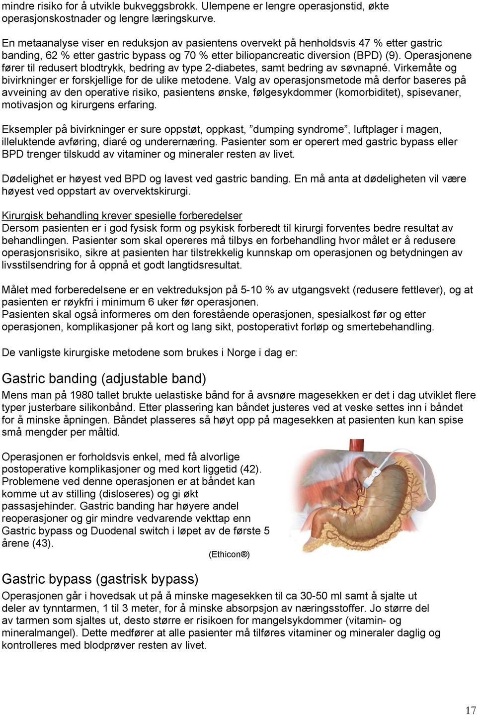 Operasjonene fører til redusert blodtrykk, bedring av type 2-diabetes, samt bedring av søvnapné. Virkemåte og bivirkninger er forskjellige for de ulike metodene.