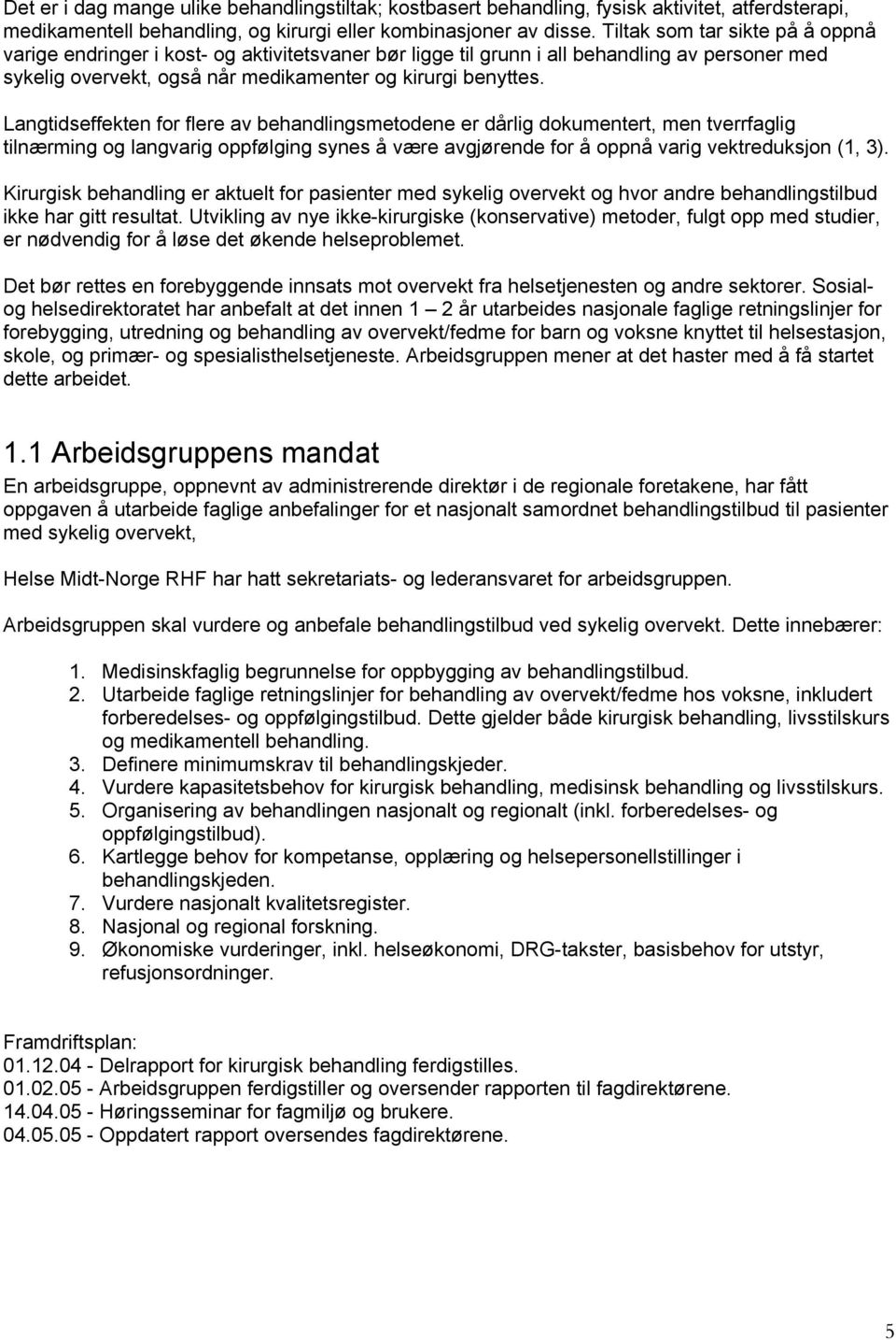 Langtidseffekten for flere av behandlingsmetodene er dårlig dokumentert, men tverrfaglig tilnærming og langvarig oppfølging synes å være avgjørende for å oppnå varig vektreduksjon (1, 3).