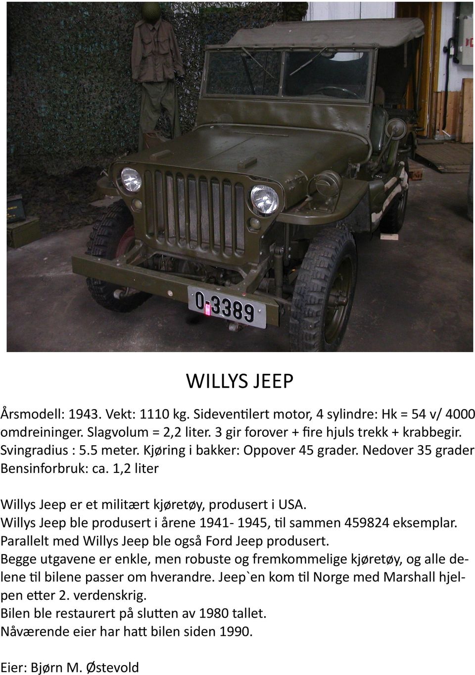 Willys Jeep ble produsert i årene 1941-1945, til sammen 459824 eksemplar. Parallelt med Willys Jeep ble også Ford Jeep produsert.