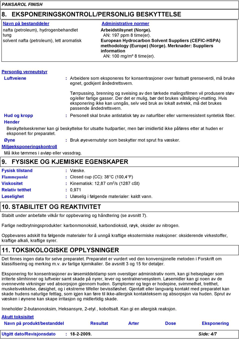 Personlig verneutstyr Luftveiene Arbeidere som eksponeres for konsentrasjoner over fastsatt grenseverdi, må bruke egnet, godkjent åndedrettsvern.