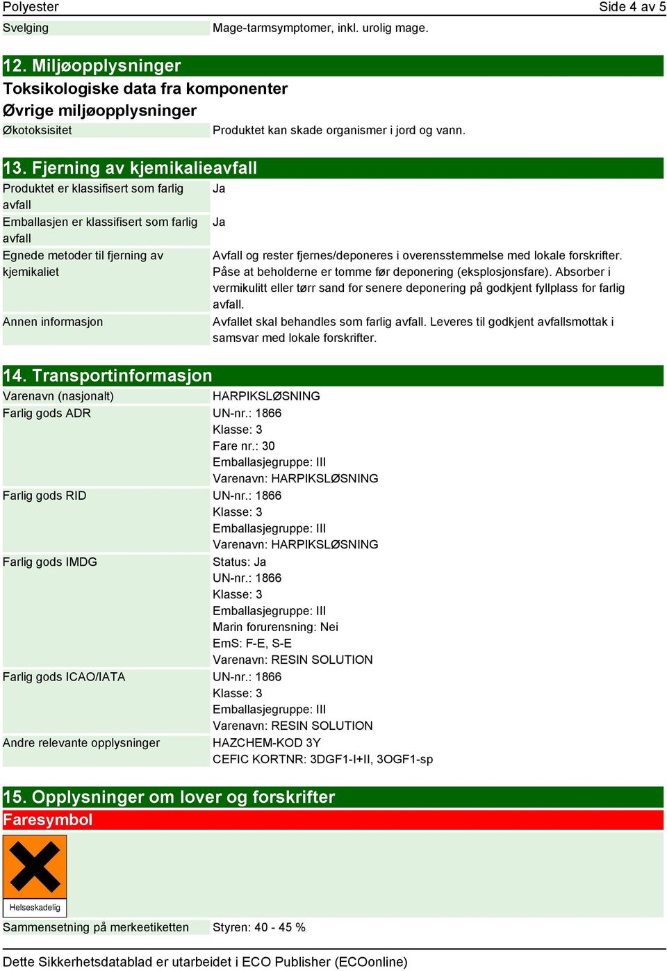 Transportinformasjon Mage-tarmsymptomer, inkl. urolig mage. Produktet kan skade organismer i jord og vann. Ja Ja Avfall og rester fjernes/deponeres i overensstemmelse med lokale forskrifter.