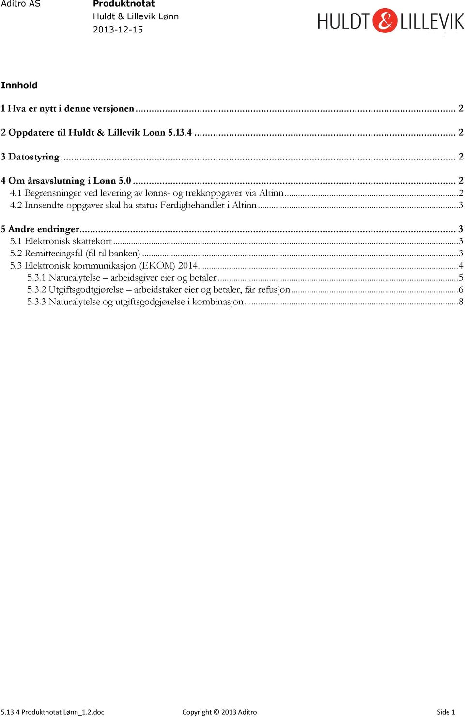 .. 3 5.3 Elektronisk kommunikasjon (EKOM) 2014... 4 5.3.1 Naturalytelse arbeidsgiver eier og betaler... 5 5.3.2 Utgiftsgodtgjørelse arbeidstaker eier og betaler, får refusjon.