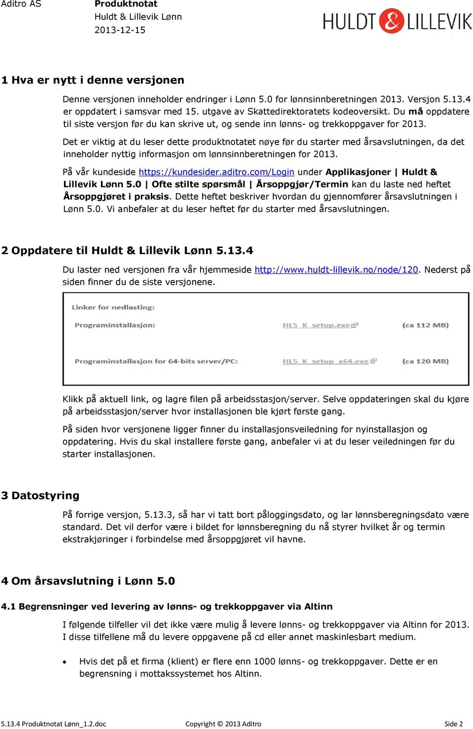 Det er viktig at du leser dette produktnotatet nøye før du starter med årsavslutningen, da det inneholder nyttig informasjon om lønnsinnberetningen for 2013. På vår kundeside https://kundesider.