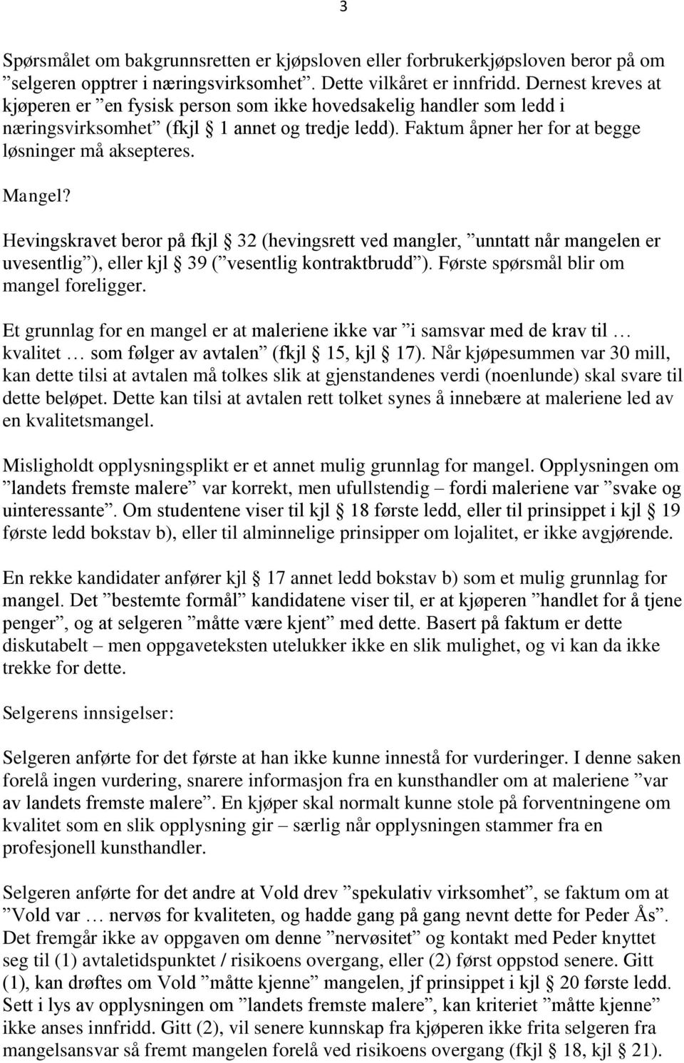 Hevingskravet beror på fkjl 32 (hevingsrett ved mangler, unntatt når mangelen er uvesentlig ), eller kjl 39 ( vesentlig kontraktbrudd ). Første spørsmål blir om mangel foreligger.