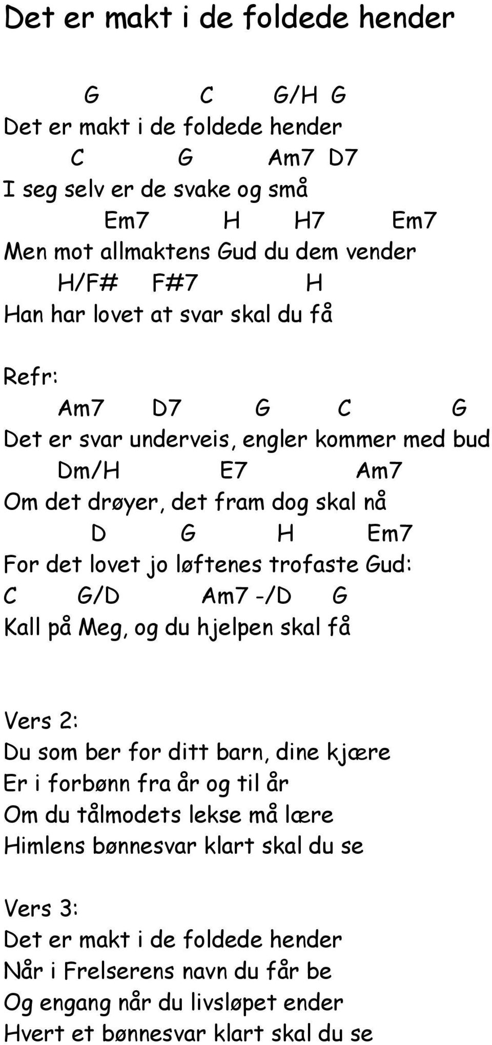 trofaste ud: / m7 -/ Kall på Meg, og du hjelpen skal få Vers 2: u som ber for ditt barn, dine kjære Er i forbønn fra år og til år Om du tålmodets lekse må lære