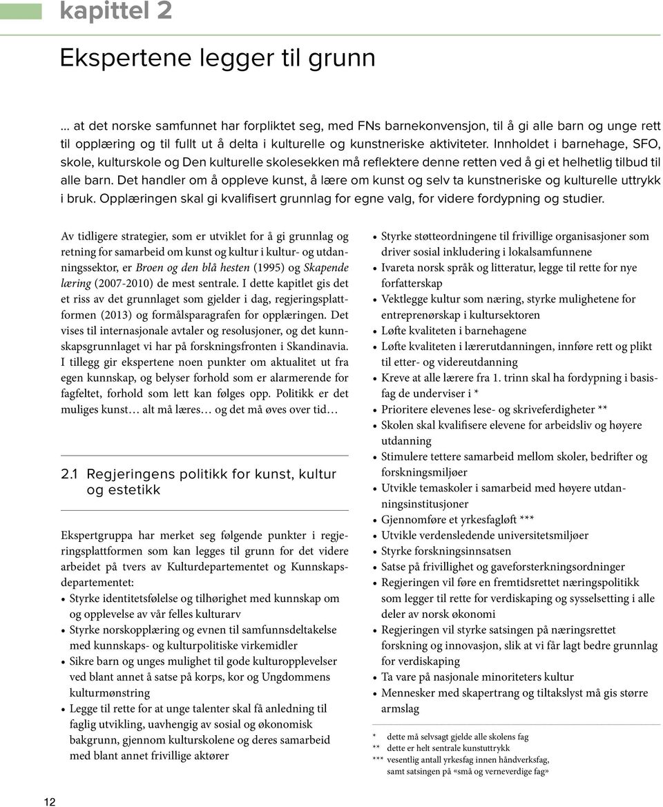 Det handler om å oppleve kunst, å lære om kunst og selv ta kunstneriske og kulturelle uttrykk i bruk. Opplæringen skal gi kvalifisert grunnlag for egne valg, for videre fordypning og studier.