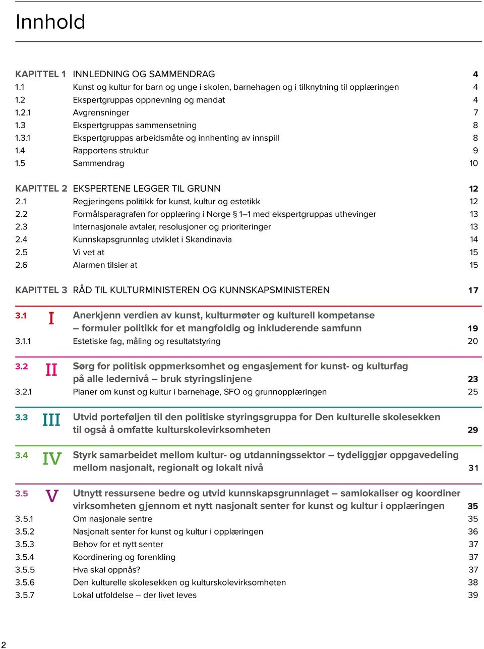 1 Regjeringens politikk for kunst, kultur og estetikk 12 2.2 Formålsparagrafen for opplæring i Norge 1 1 med ekspertgruppas uthevinger 13 2.