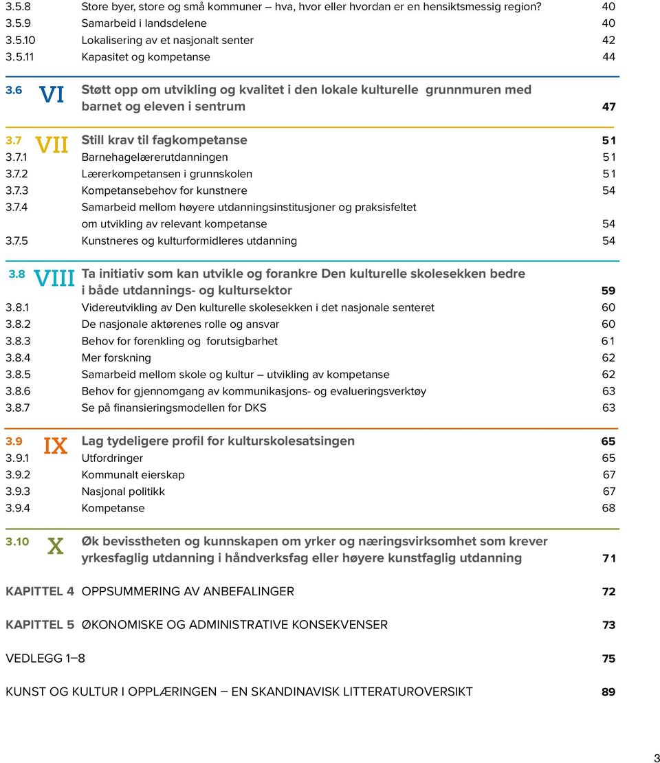 7.3 Kompetansebehov for kunstnere 54 3.7.4 Samarbeid mellom høyere utdanningsinstitusjoner og praksisfeltet om utvikling av relevant kompetanse 54 3.7.5 Kunstneres og kulturformidleres utdanning 54 3.