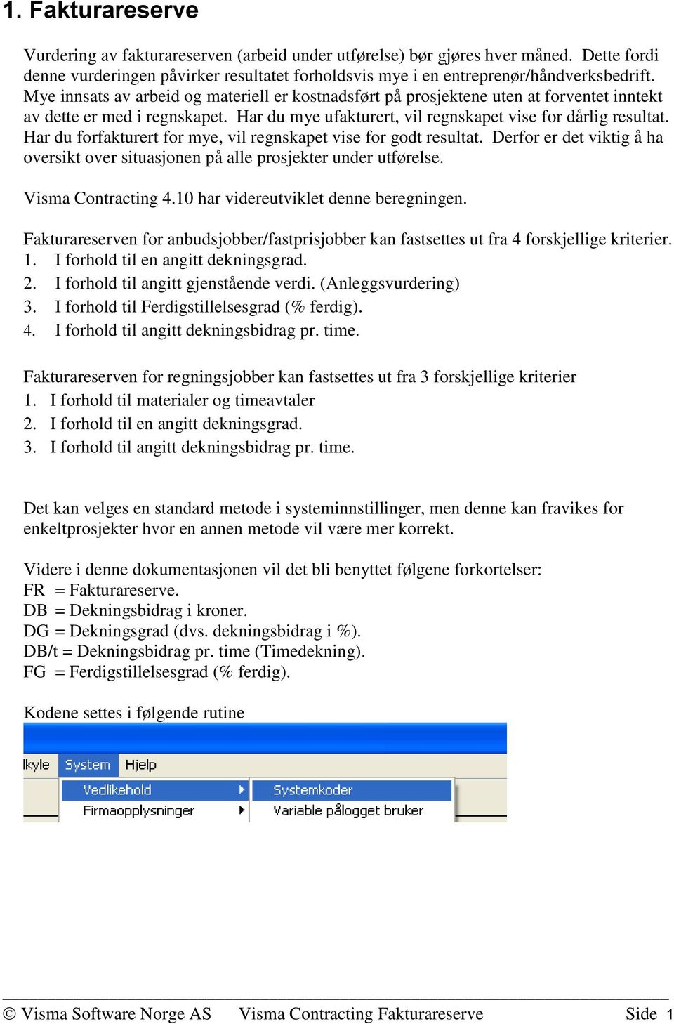 Har du forfakturert for mye, vil regnskapet vise for godt resultat. Derfor er det viktig å ha oversikt over situasjonen på alle prosjekter under utførelse. Visma Contracting 4.