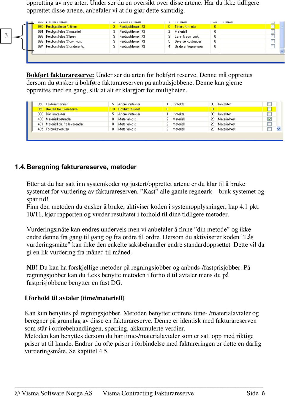 Denne kan gjerne opprettes med en gang, slik at alt er klargjort for muligheten. 1.4.