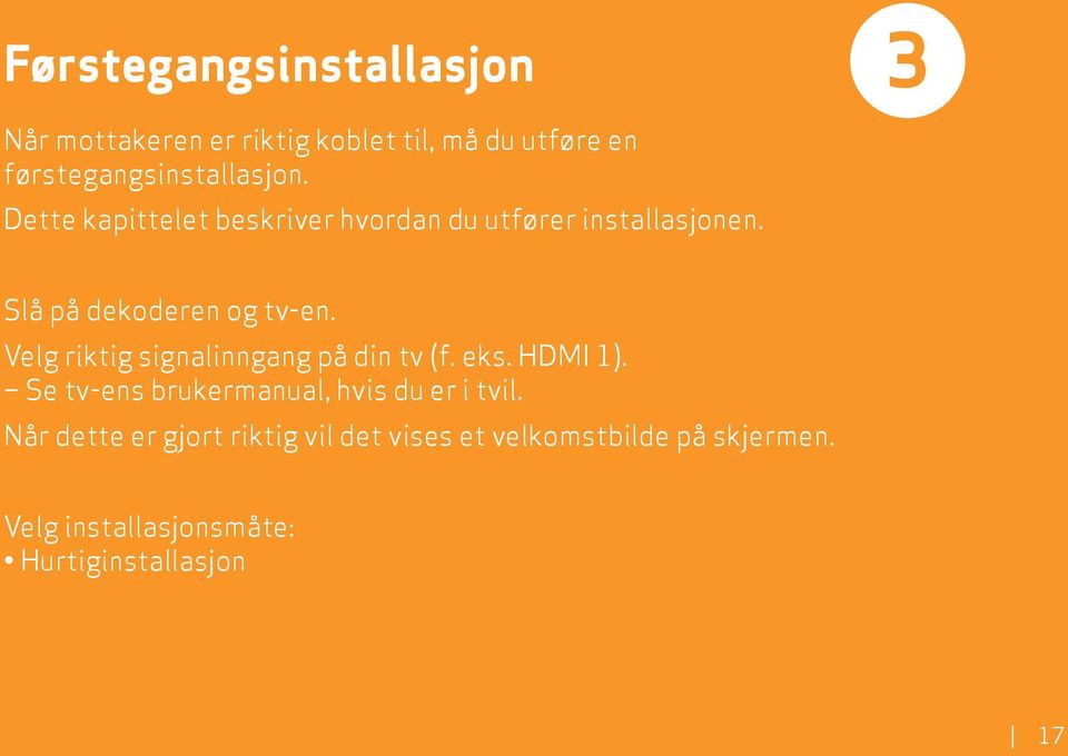 Slå på dekoderen og tv-en. Velg riktig signalinngang på din tv (f. eks. HDMI ).