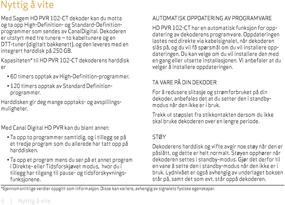 Kapasiteten* til HD PVR -CT dekoderens harddisk er timers opptak av High-Definition-programmer. timers opptak av Standard Definitionprogrammer.