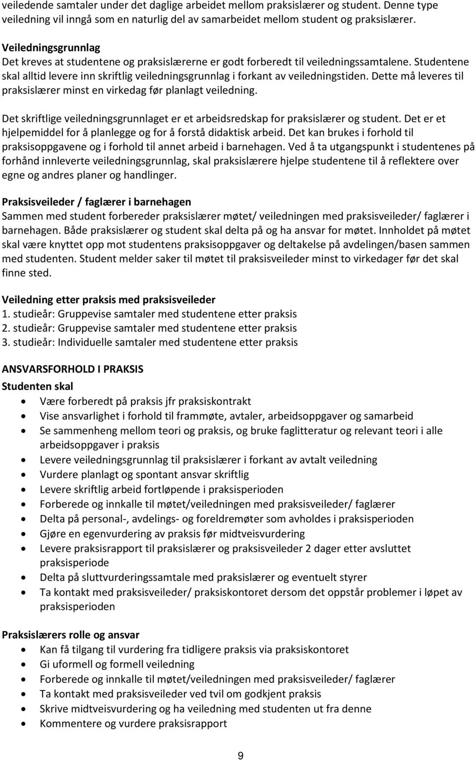 Studentene skal alltid levere inn skriftlig veiledningsgrunnlag i forkant av veiledningstiden. Dette må leveres til praksislærer minst en virkedag før planlagt veiledning.