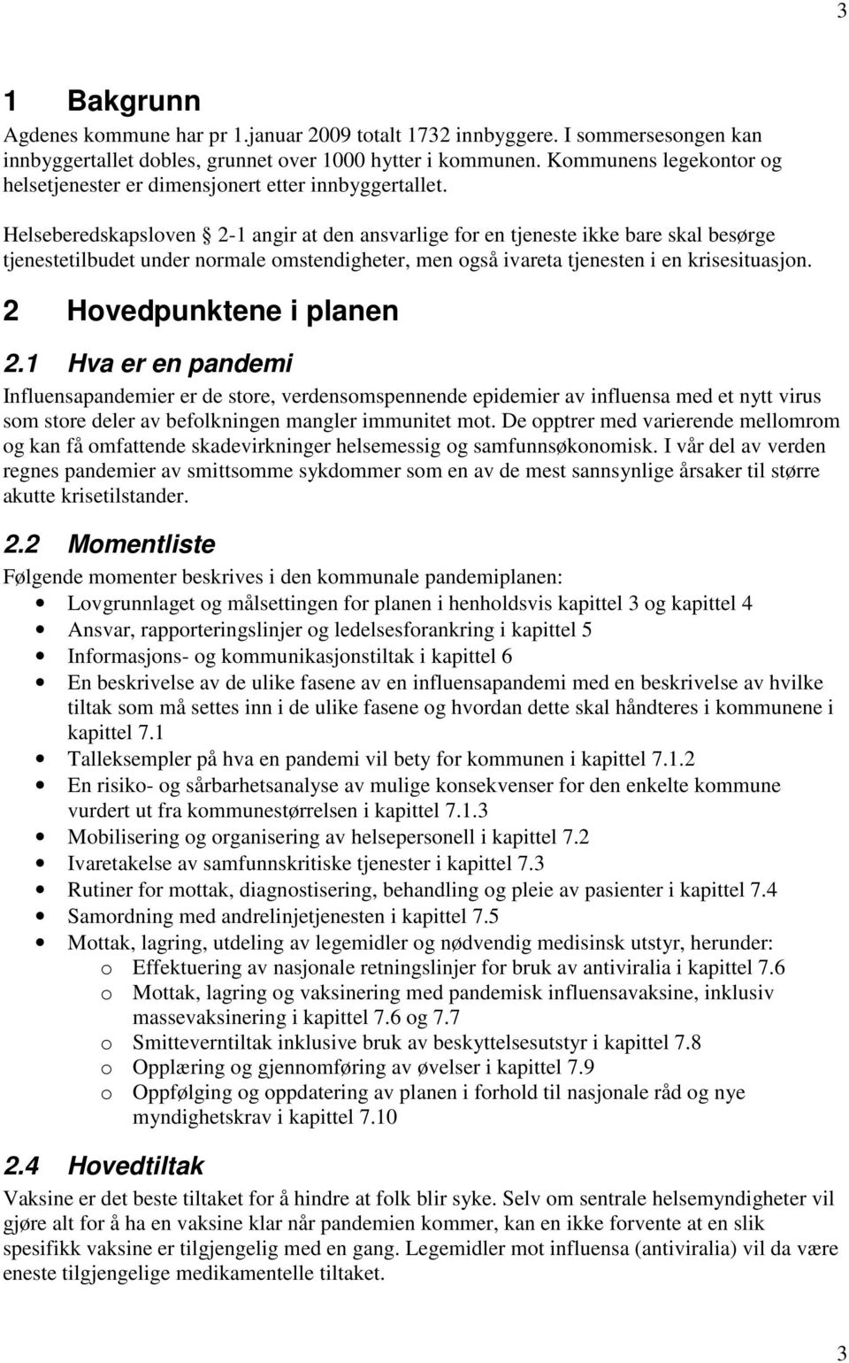 Helseberedskapsloven 2-1 angir at den ansvarlige for en tjeneste ikke bare skal besørge tjenestetilbudet under normale omstendigheter, men også ivareta tjenesten i en krisesituasjon.