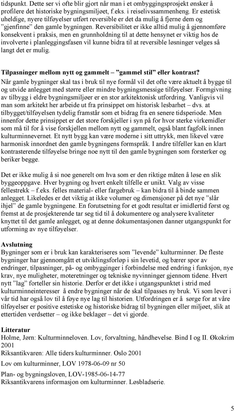 Reversibilitet er ikke alltid mulig å gjennomføre konsekvent i praksis, men en grunnholdning til at dette hensynet er viktig hos de involverte i planleggingsfasen vil kunne bidra til at reversible