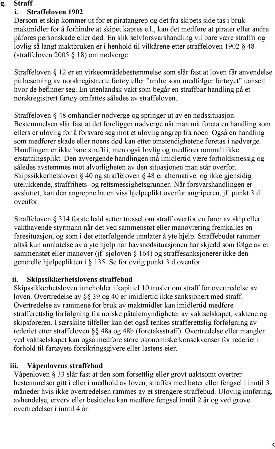 Straffeloven 12 er en virkeområdebestemmelse som slår fast at loven får anvendelse på besetning av norskregistrerte fartøy eller andre som medfølger fartøyet uansett hvor de befinner seg.