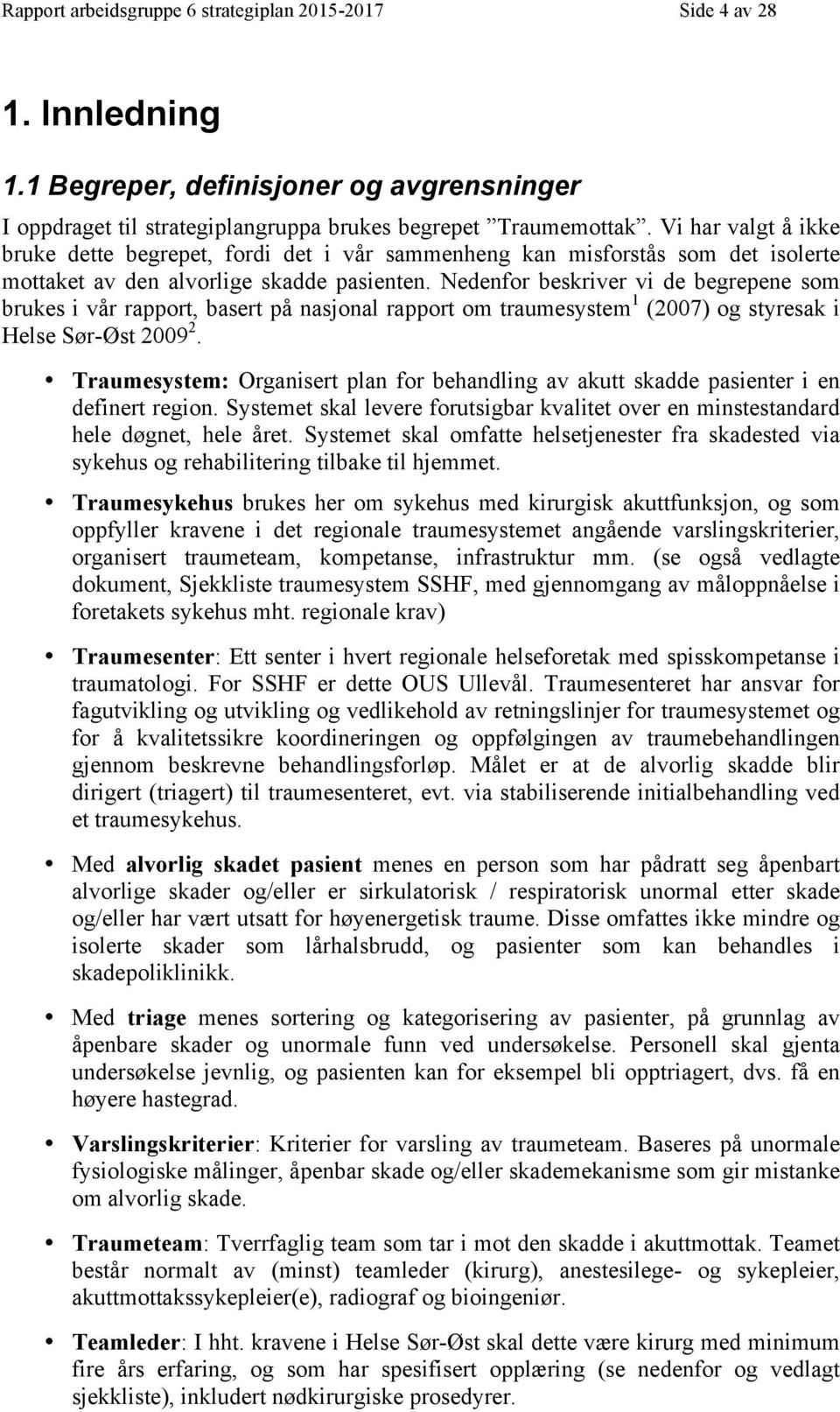 Nedenfor beskriver vi de begrepene som brukes i vår rapport, basert på nasjonal rapport om traumesystem 1 (2007) og styresak i Helse Sør-Øst 2009 2.