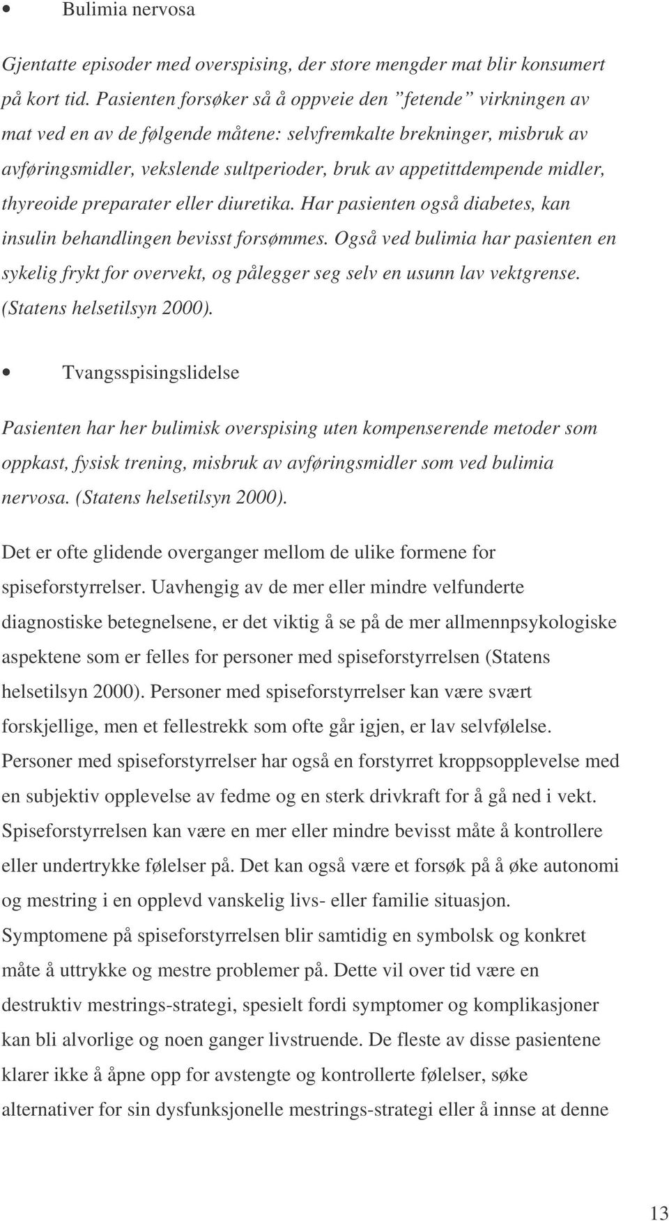 midler, thyreoide preparater eller diuretika. Har pasienten også diabetes, kan insulin behandlingen bevisst forsømmes.