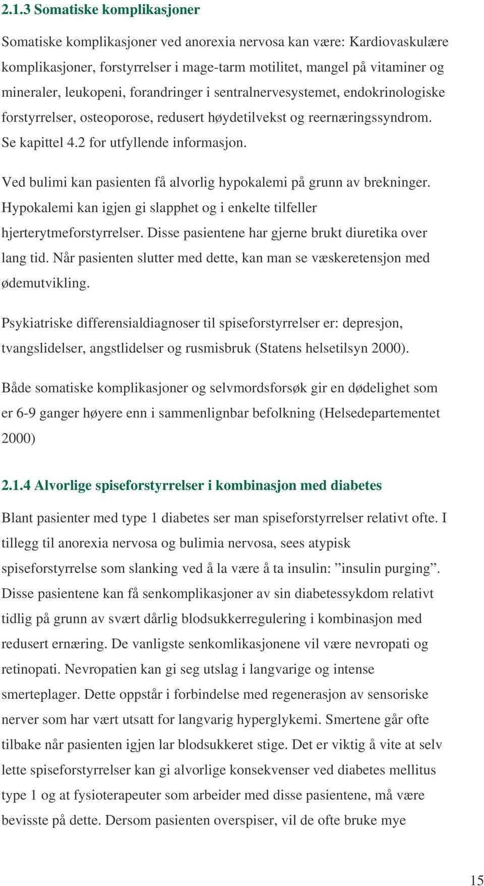 Ved bulimi kan pasienten få alvorlig hypokalemi på grunn av brekninger. Hypokalemi kan igjen gi slapphet og i enkelte tilfeller hjerterytmeforstyrrelser.