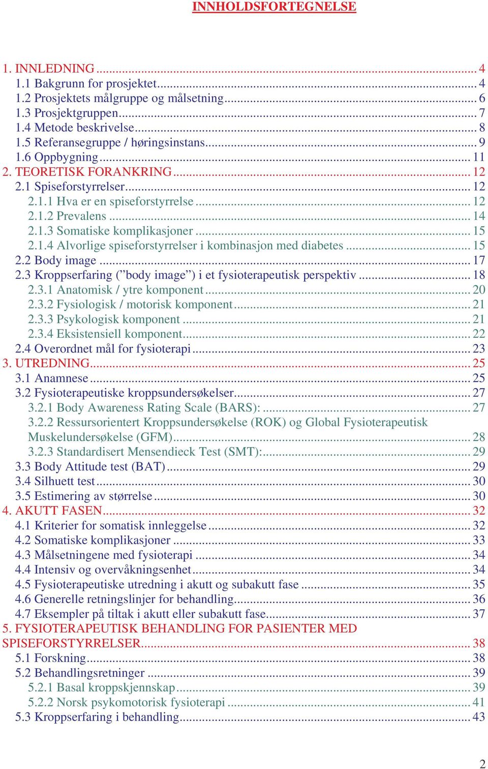 .. 15 2.1.4 Alvorlige spiseforstyrrelser i kombinasjon med diabetes... 15 2.2 Body image... 17 2.3 Kroppserfaring ( body image ) i et fysioterapeutisk perspektiv... 18 2.3.1 Anatomisk / ytre komponent.